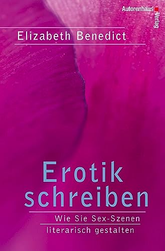 Erotik schreiben: Wie Sie Sex-Szenen literarisch gestalten von Autorenhaus Verlag